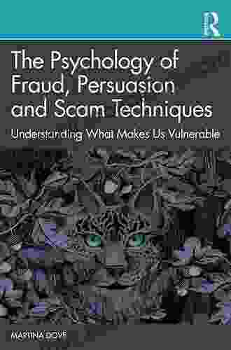 The Psychology Of Fraud Persuasion And Scam Techniques: Understanding What Makes Us Vulnerable