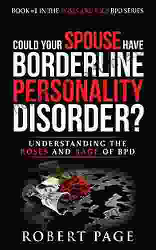 Could Your Spouse Have Borderline Personality Disorder?: Understanding The Roses And Rage Of BPD (Roses And Rage BPD)