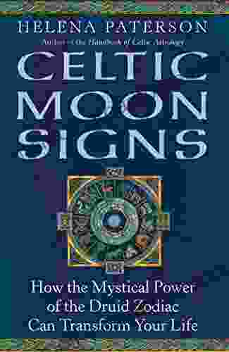 Celtic Moon Signs: How The Mystical Power Of The Druid Zodiac Can Transform Your Life