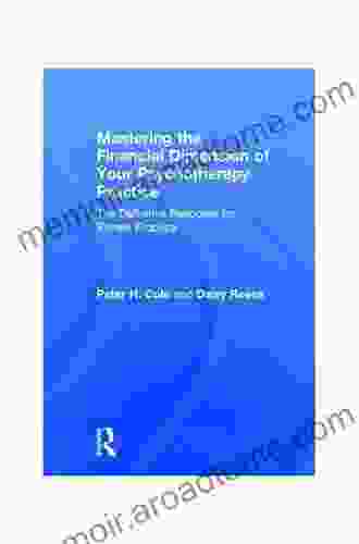 Mastering The Financial Dimension Of Your Psychotherapy Practice: The Definitive Resource For Private Practice