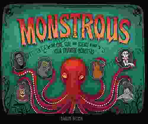 Monstrous: The Lore Gore And Science Behind Your Favorite Monsters