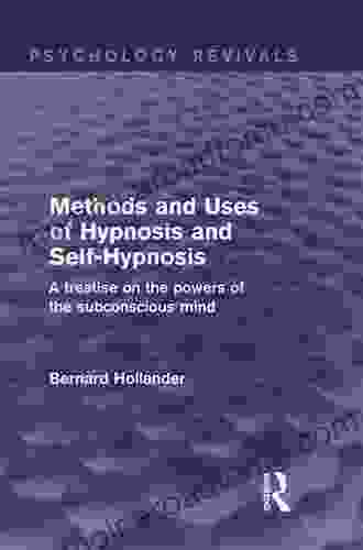 Methods And Uses Of Hypnosis And Self Hypnosis (Psychology Revivals): A Treatise On The Powers Of The Subconscious Mind