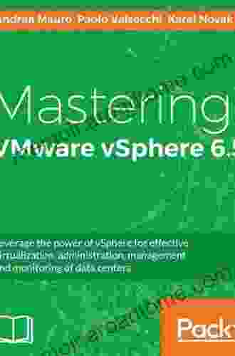 Mastering VMware vSphere 6 5: Leverage the power of vSphere for effective virtualization administration management and monitoring of data centers