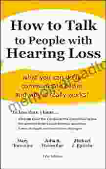 How To Talk To People With Hearing Loss: What You Can Do To Communicate Better And Why It Really Works