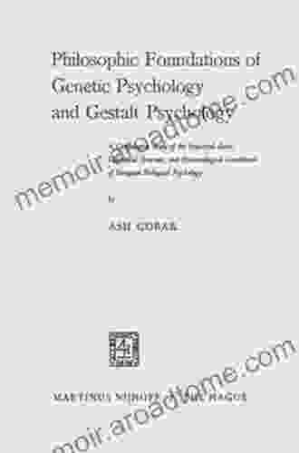 Philosophic Foundations Of Genetic Psychology And Gestalt Psychology: A Comparative Study Of The Empirical Basis Theoretical Structure And Epistemological Of European Biological Psychology