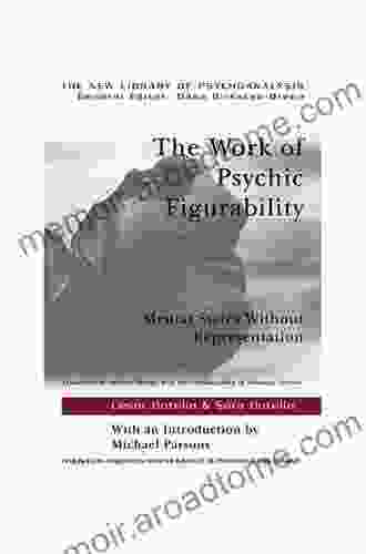 The Work of Psychic Figurability: Mental States Without Representation (New Library of Psychoanalysis)