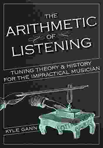 The Arithmetic Of Listening: Tuning Theory And History For The Impractical Musician