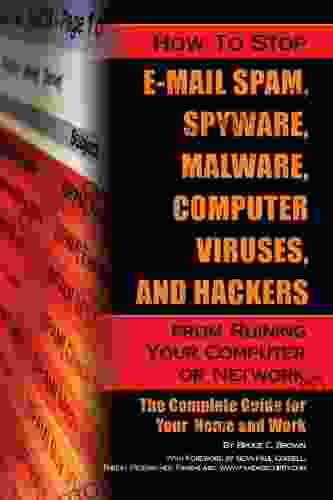 How To Stop E Mail Spam Spyware Malware Computer Viruses And Hackers From Ruining Your Computer Or Network: The Complete Guide For Your Home And Work