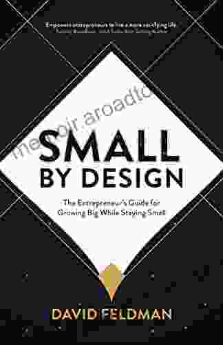 Small By Design: The Entrepreneur S Guide For Growing Big While Staying Small