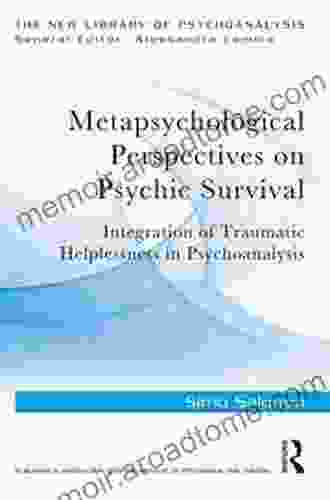 Metapsychological Perspectives On Psychic Survival: Integration Of Traumatic Helplessness In Psychoanalysis (New Library Of Psychoanalysis)