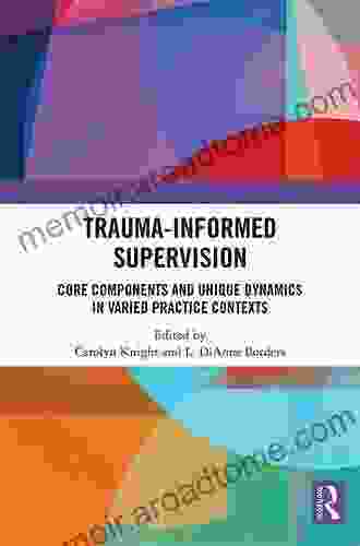 Trauma Informed Supervision: Core Components And Unique Dynamics In Varied Practice Contexts