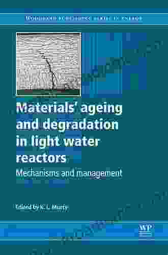 Materials Ageing And Degradation In Light Water Reactors: Mechanisms And Management (Woodhead Publishing In Energy 44)