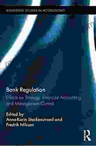 Bank Regulation: Effects On Strategy Financial Accounting And Management Control (Routledge Studies In Accounting)