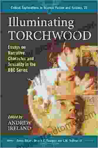 Illuminating Torchwood: Essays On Narrative Character And Sexuality In The BBC (Critical Explorations In Science Fiction And Fantasy 21)