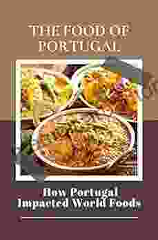 The Food Of Portugal: How Portugal Impacted World Foods: Traditional Portuguese Food