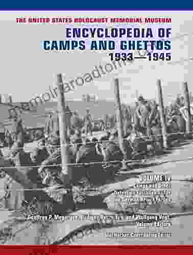 The United States Holocaust Memorial Museum Encyclopedia of Camps and Ghettos 1933 1945 Volume IV: Camps and Other Detention Facilities Under the German Armed Forces