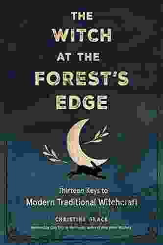 The Witch At The Forest S Edge: Thirteen Keys To Modern Traditional Witchcraft