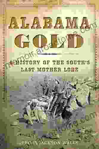 Alabama Gold: A History of the South s Last Mother Lode