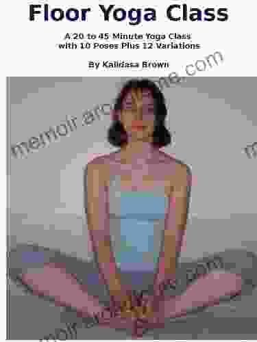 Floor Yoga Class A 20 To 45 Minute Yoga Class With 10 Poses Plus 12 Variations (Yoga With Kalidasa)