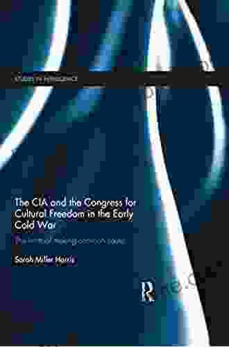 The CIA And The Congress For Cultural Freedom In The Early Cold War: The Limits Of Making Common Cause (Studies In Intelligence)