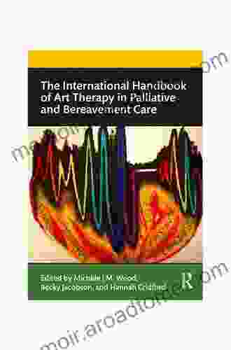 The International Handbook Of Art Therapy In Palliative And Bereavement Care (Routledge International Handbooks)