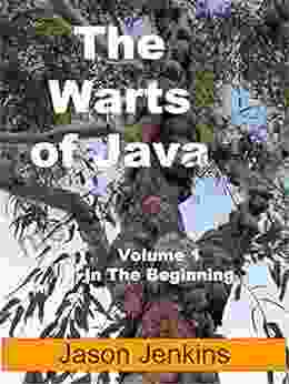 The Warts Of Java: Volume 1 In The Beginning(Java For Beginners Learn Java Programming Programming In Java For Beginners Plain And Simple Fast And Easy Java Programming Java In Easy Steps)